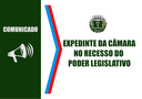 EXPEDIENTE DA CÂMARA DURANTE O RECESSO LEGISLATIVO